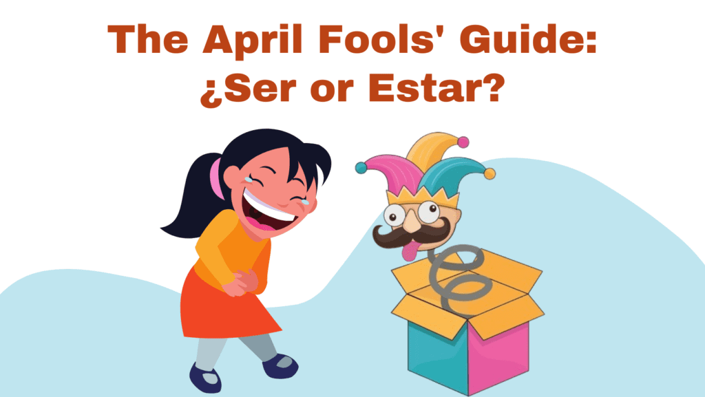 The April Fools' Guide to Ser or Estar
